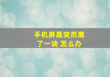 手机屏幕突然黑了一块 怎么办